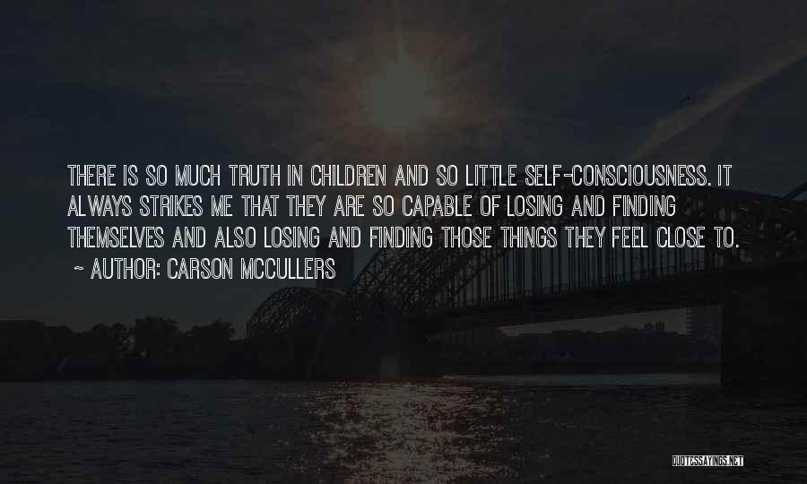 Carson McCullers Quotes: There Is So Much Truth In Children And So Little Self-consciousness. It Always Strikes Me That They Are So Capable