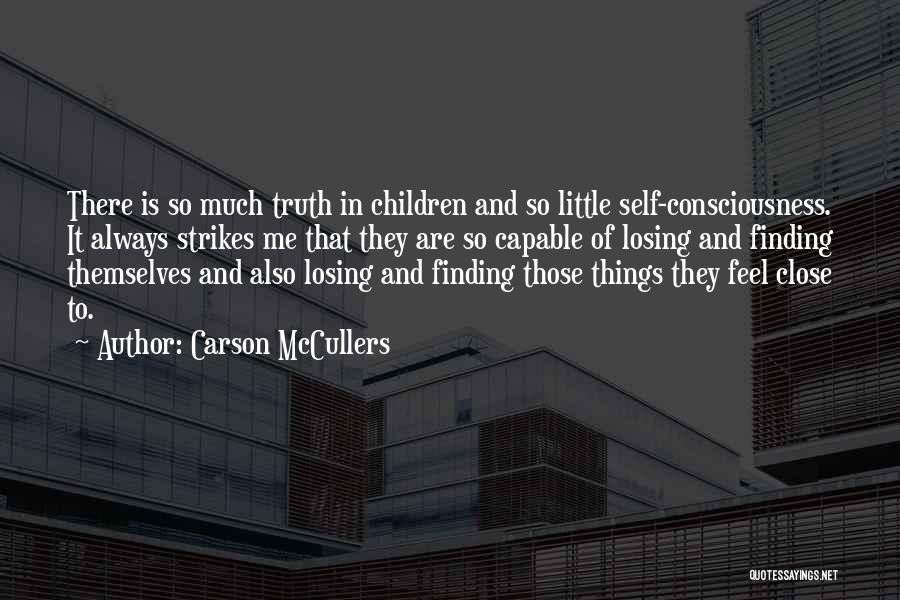 Carson McCullers Quotes: There Is So Much Truth In Children And So Little Self-consciousness. It Always Strikes Me That They Are So Capable