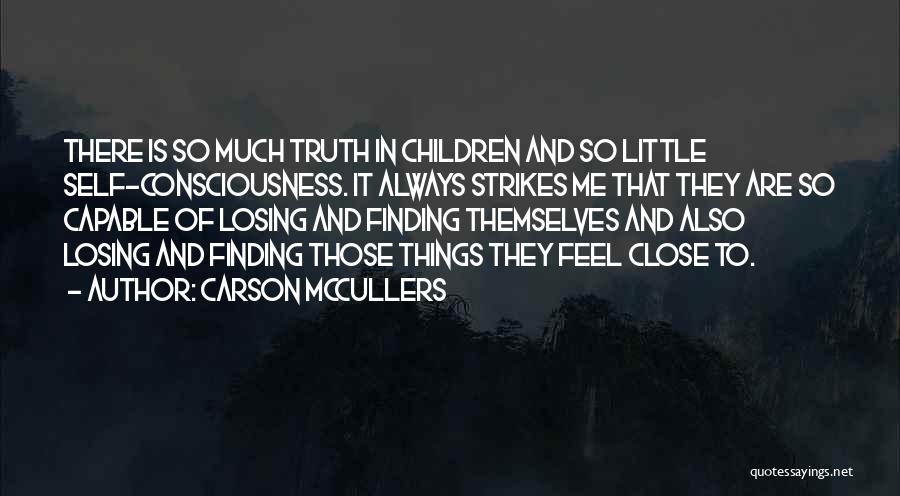 Carson McCullers Quotes: There Is So Much Truth In Children And So Little Self-consciousness. It Always Strikes Me That They Are So Capable