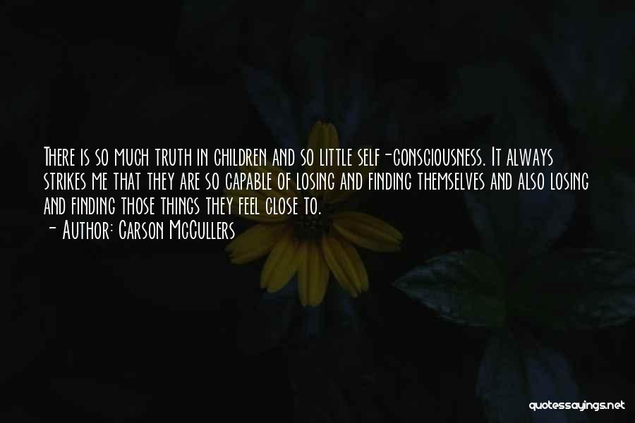 Carson McCullers Quotes: There Is So Much Truth In Children And So Little Self-consciousness. It Always Strikes Me That They Are So Capable