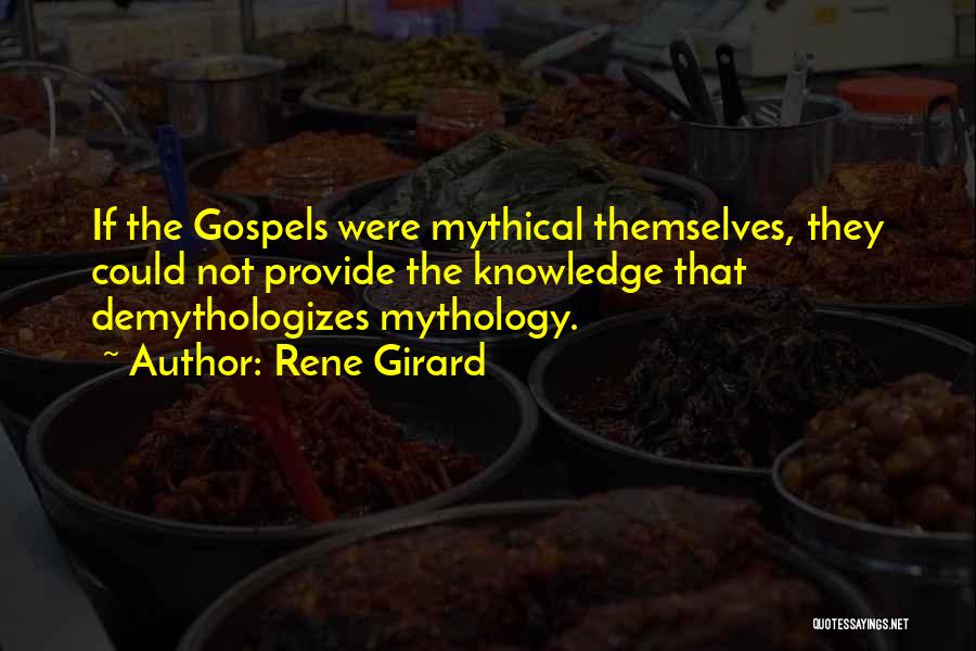 Rene Girard Quotes: If The Gospels Were Mythical Themselves, They Could Not Provide The Knowledge That Demythologizes Mythology.