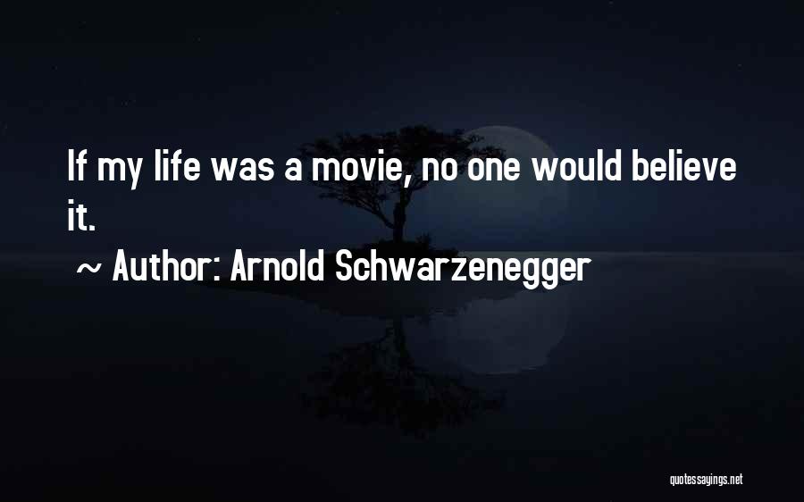Arnold Schwarzenegger Quotes: If My Life Was A Movie, No One Would Believe It.