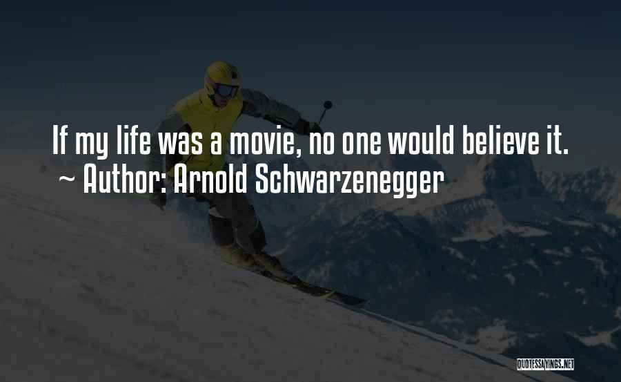 Arnold Schwarzenegger Quotes: If My Life Was A Movie, No One Would Believe It.