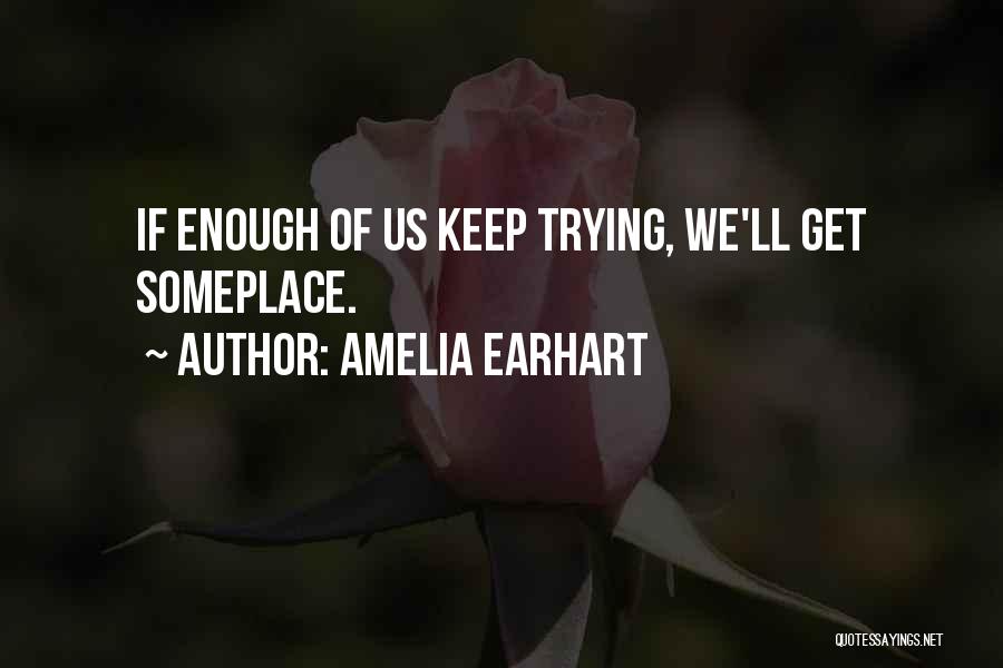 Amelia Earhart Quotes: If Enough Of Us Keep Trying, We'll Get Someplace.