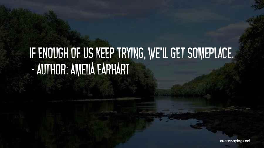 Amelia Earhart Quotes: If Enough Of Us Keep Trying, We'll Get Someplace.