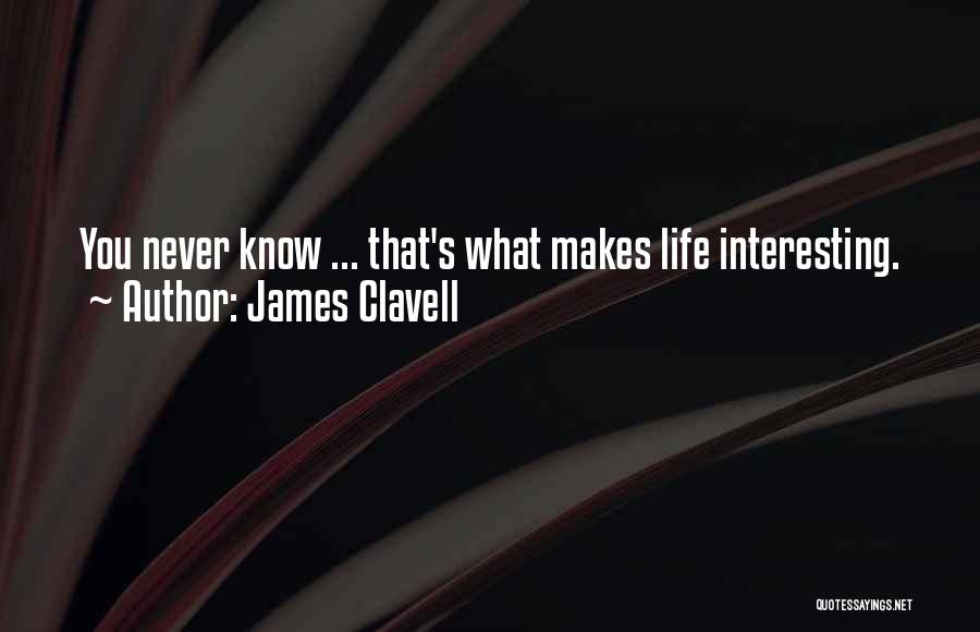 James Clavell Quotes: You Never Know ... That's What Makes Life Interesting.