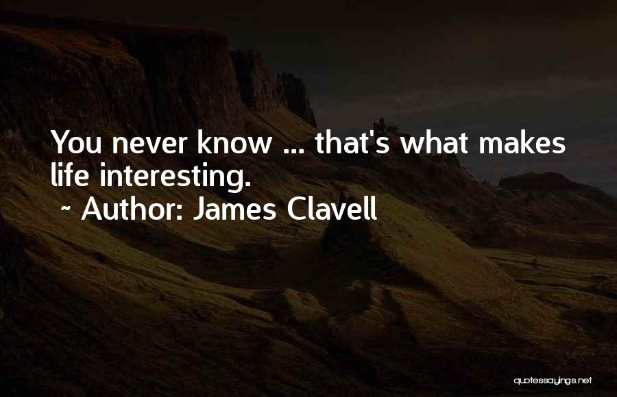 James Clavell Quotes: You Never Know ... That's What Makes Life Interesting.