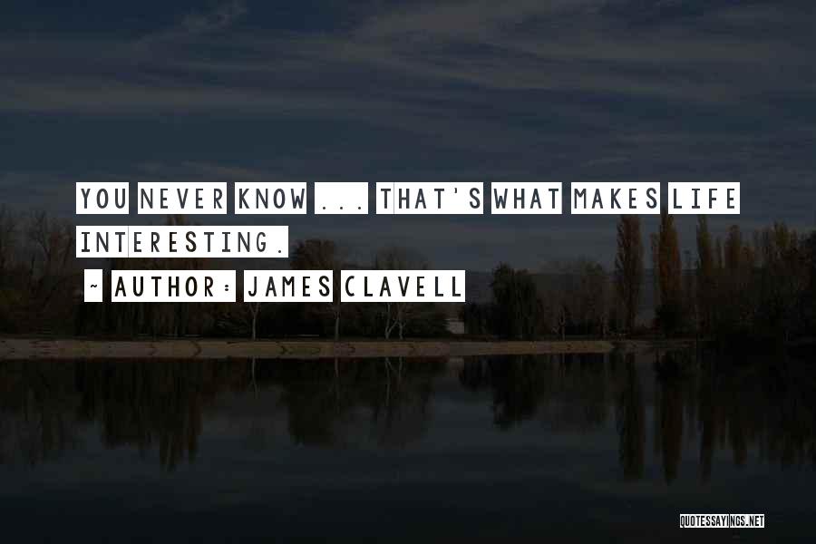 James Clavell Quotes: You Never Know ... That's What Makes Life Interesting.