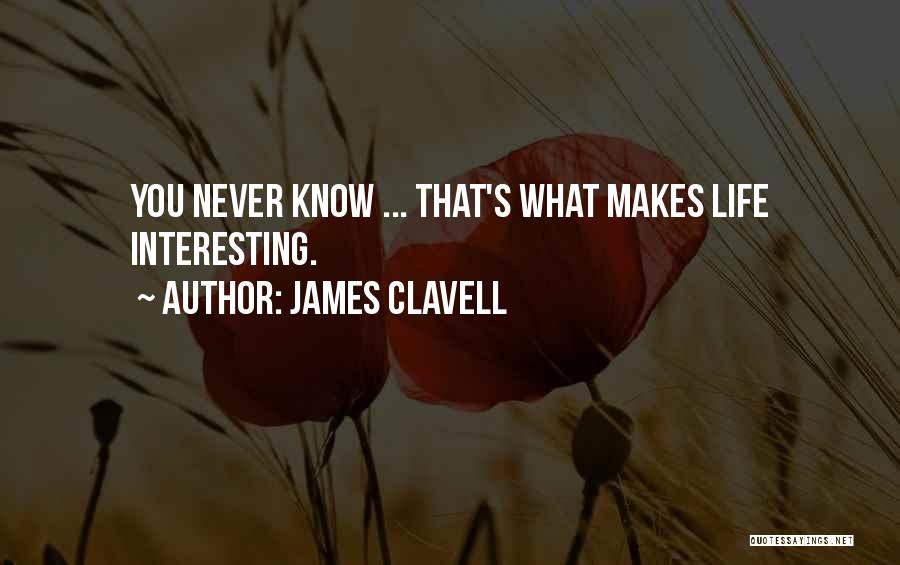 James Clavell Quotes: You Never Know ... That's What Makes Life Interesting.