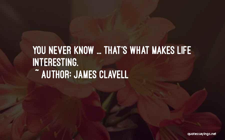 James Clavell Quotes: You Never Know ... That's What Makes Life Interesting.