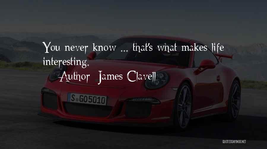 James Clavell Quotes: You Never Know ... That's What Makes Life Interesting.