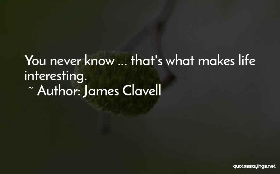James Clavell Quotes: You Never Know ... That's What Makes Life Interesting.