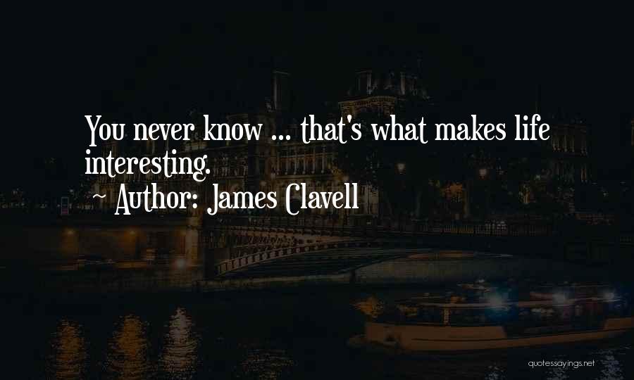 James Clavell Quotes: You Never Know ... That's What Makes Life Interesting.