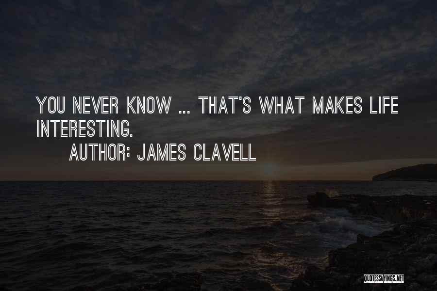 James Clavell Quotes: You Never Know ... That's What Makes Life Interesting.
