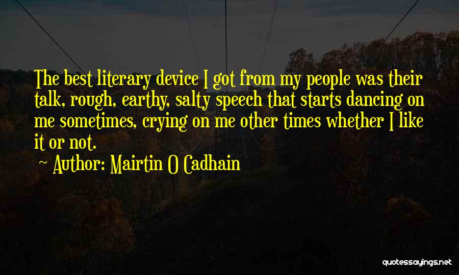 Mairtin O Cadhain Quotes: The Best Literary Device I Got From My People Was Their Talk, Rough, Earthy, Salty Speech That Starts Dancing On