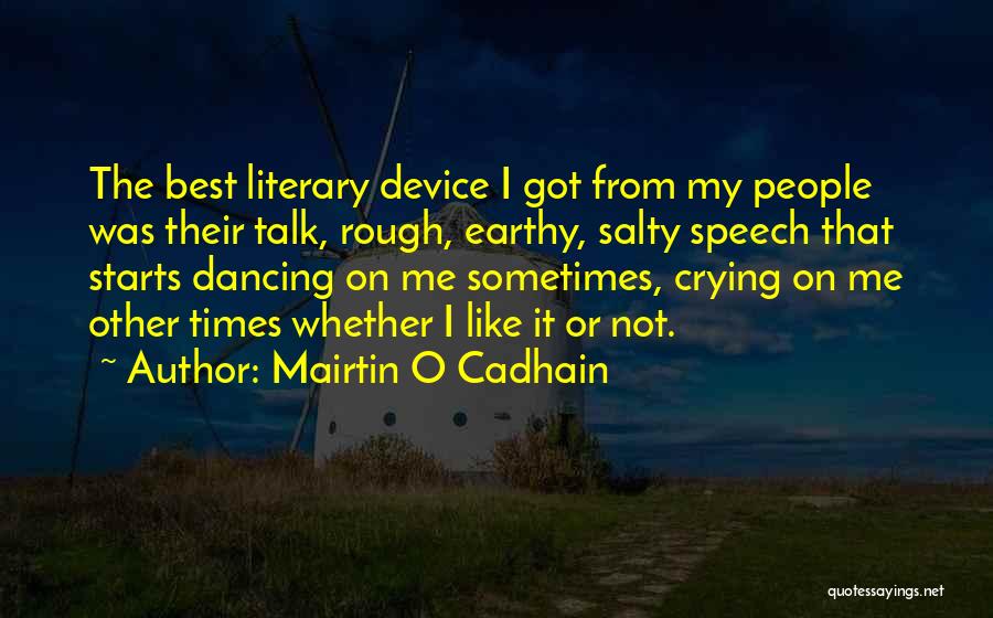 Mairtin O Cadhain Quotes: The Best Literary Device I Got From My People Was Their Talk, Rough, Earthy, Salty Speech That Starts Dancing On