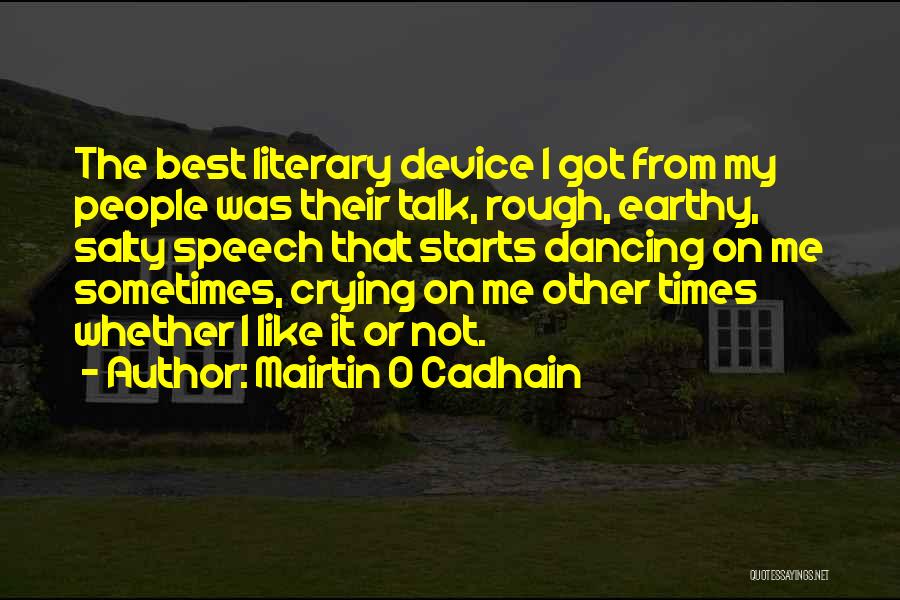 Mairtin O Cadhain Quotes: The Best Literary Device I Got From My People Was Their Talk, Rough, Earthy, Salty Speech That Starts Dancing On