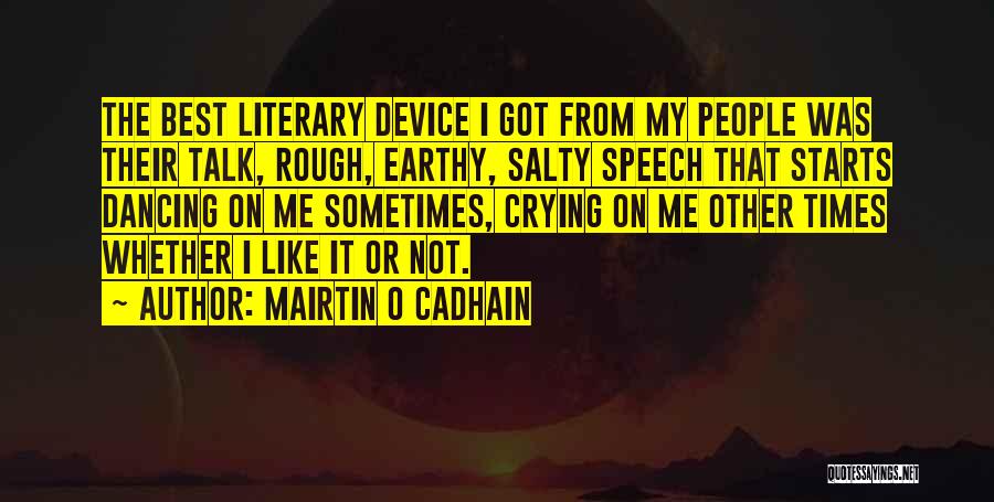 Mairtin O Cadhain Quotes: The Best Literary Device I Got From My People Was Their Talk, Rough, Earthy, Salty Speech That Starts Dancing On