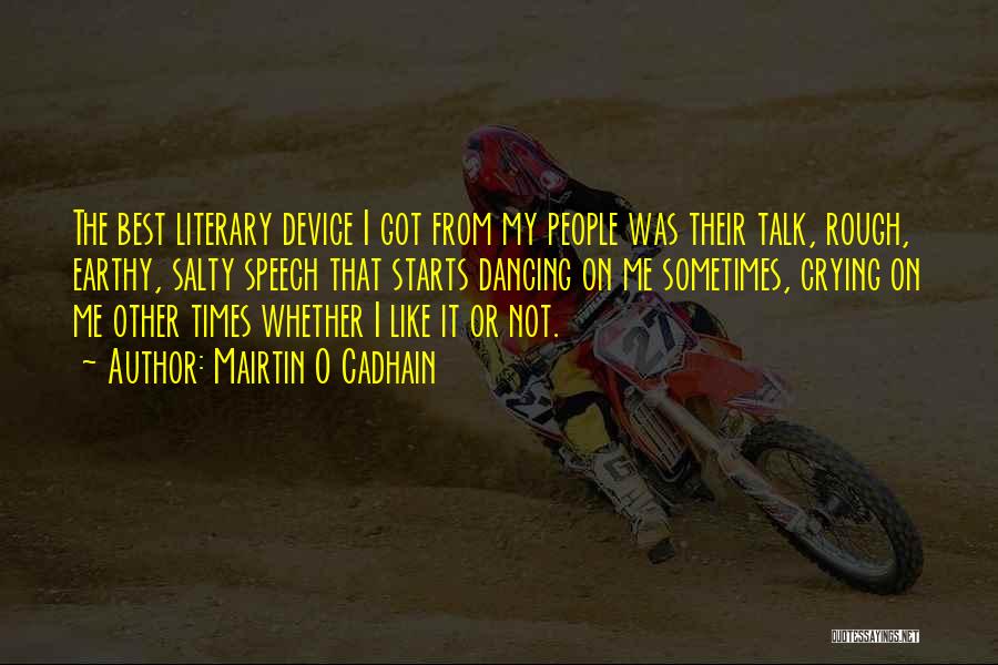 Mairtin O Cadhain Quotes: The Best Literary Device I Got From My People Was Their Talk, Rough, Earthy, Salty Speech That Starts Dancing On