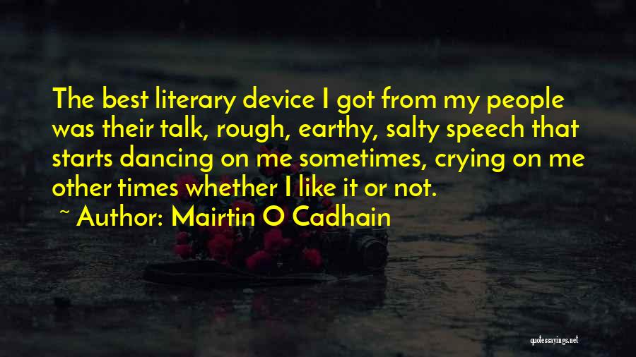 Mairtin O Cadhain Quotes: The Best Literary Device I Got From My People Was Their Talk, Rough, Earthy, Salty Speech That Starts Dancing On