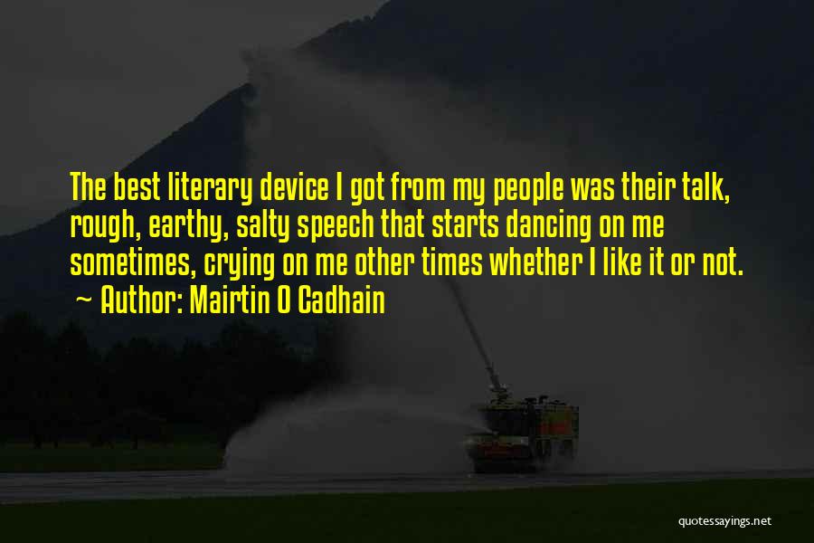 Mairtin O Cadhain Quotes: The Best Literary Device I Got From My People Was Their Talk, Rough, Earthy, Salty Speech That Starts Dancing On