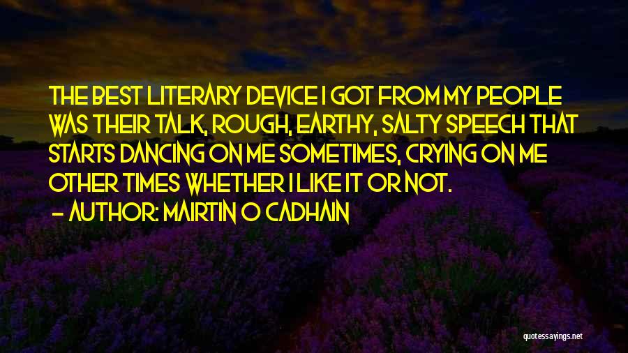 Mairtin O Cadhain Quotes: The Best Literary Device I Got From My People Was Their Talk, Rough, Earthy, Salty Speech That Starts Dancing On