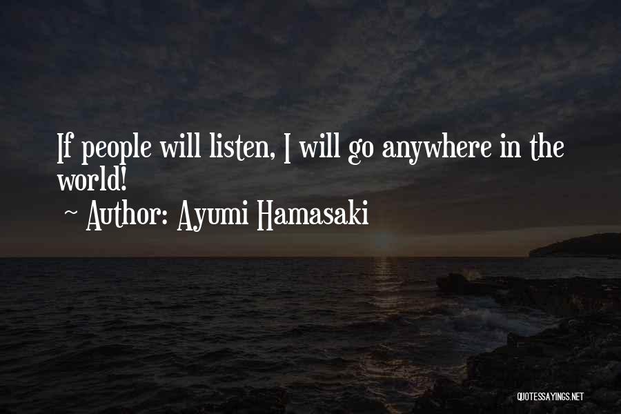 Ayumi Hamasaki Quotes: If People Will Listen, I Will Go Anywhere In The World!