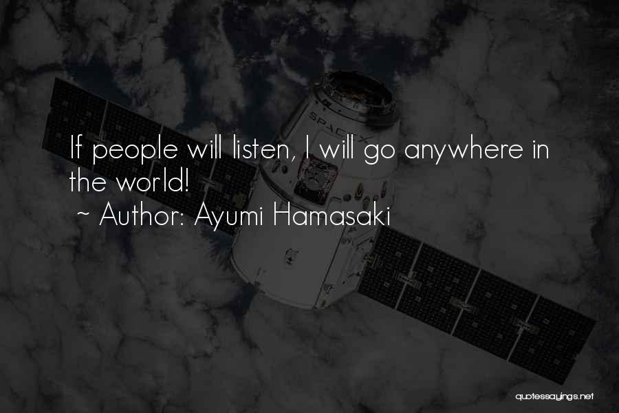 Ayumi Hamasaki Quotes: If People Will Listen, I Will Go Anywhere In The World!