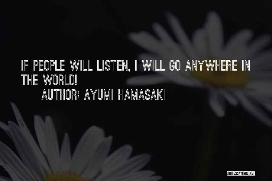 Ayumi Hamasaki Quotes: If People Will Listen, I Will Go Anywhere In The World!