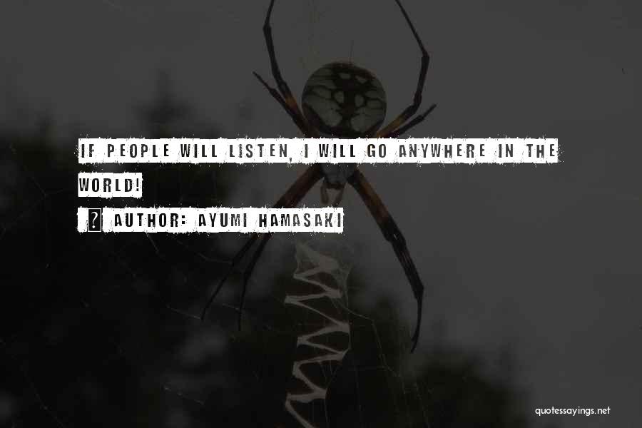 Ayumi Hamasaki Quotes: If People Will Listen, I Will Go Anywhere In The World!