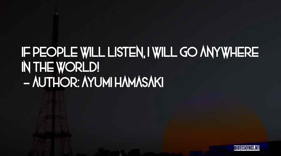 Ayumi Hamasaki Quotes: If People Will Listen, I Will Go Anywhere In The World!