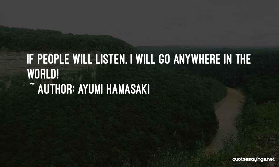 Ayumi Hamasaki Quotes: If People Will Listen, I Will Go Anywhere In The World!