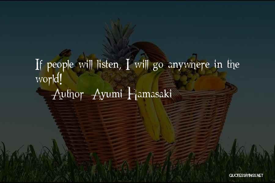 Ayumi Hamasaki Quotes: If People Will Listen, I Will Go Anywhere In The World!