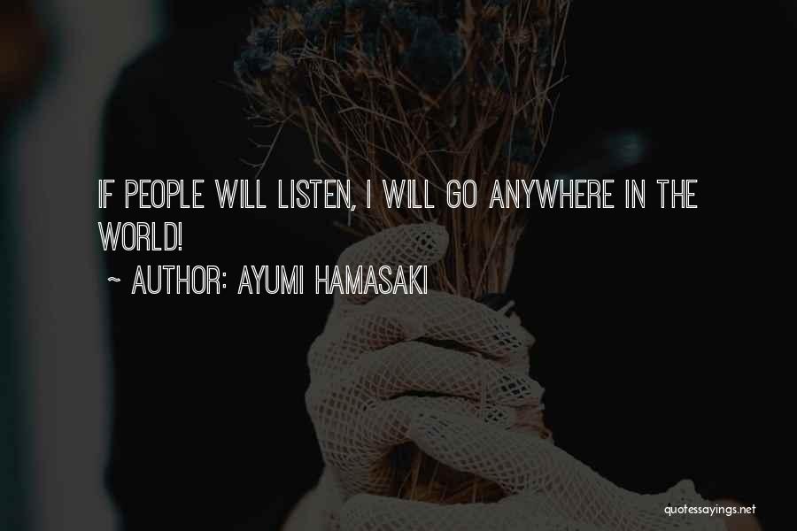 Ayumi Hamasaki Quotes: If People Will Listen, I Will Go Anywhere In The World!