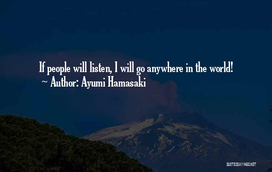 Ayumi Hamasaki Quotes: If People Will Listen, I Will Go Anywhere In The World!