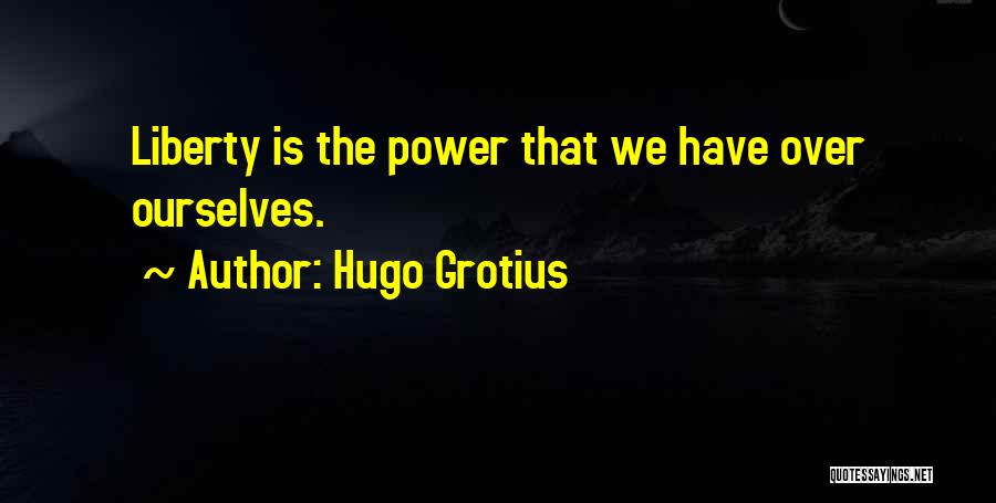 Hugo Grotius Quotes: Liberty Is The Power That We Have Over Ourselves.