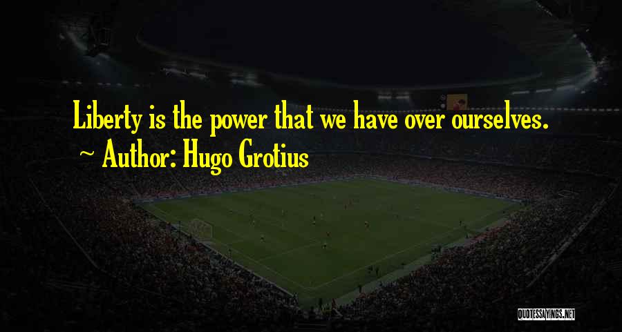Hugo Grotius Quotes: Liberty Is The Power That We Have Over Ourselves.