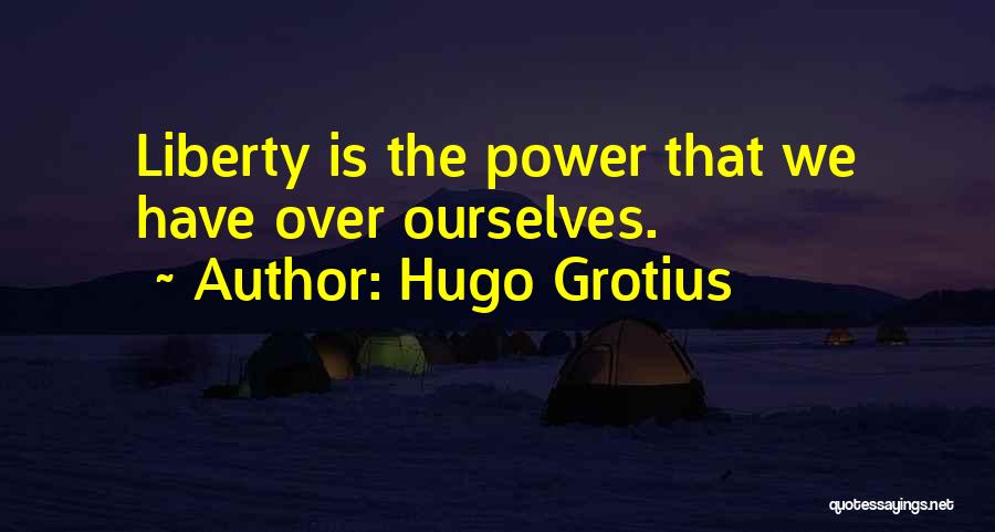 Hugo Grotius Quotes: Liberty Is The Power That We Have Over Ourselves.