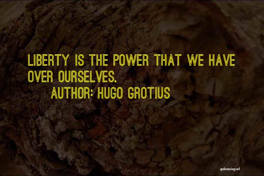 Hugo Grotius Quotes: Liberty Is The Power That We Have Over Ourselves.