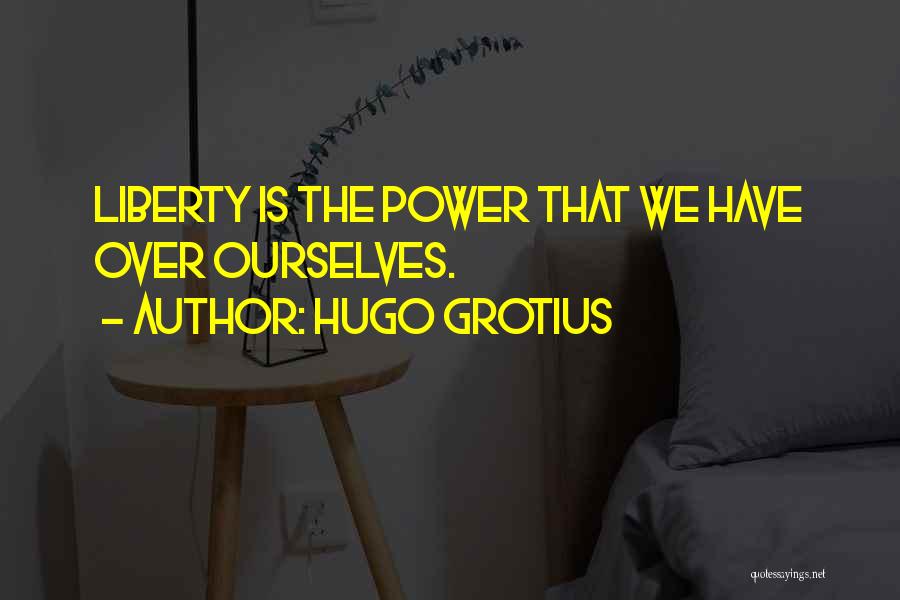 Hugo Grotius Quotes: Liberty Is The Power That We Have Over Ourselves.