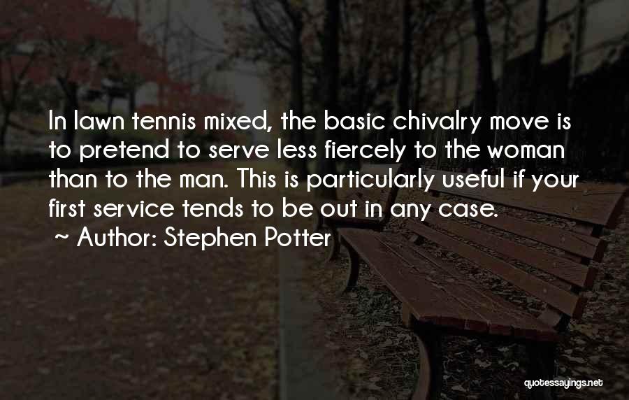 Stephen Potter Quotes: In Lawn Tennis Mixed, The Basic Chivalry Move Is To Pretend To Serve Less Fiercely To The Woman Than To