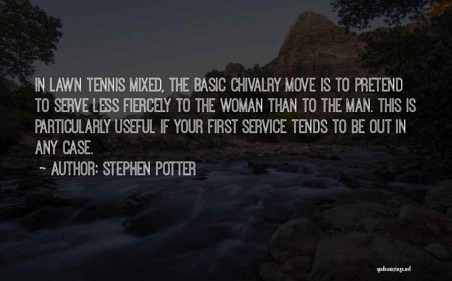 Stephen Potter Quotes: In Lawn Tennis Mixed, The Basic Chivalry Move Is To Pretend To Serve Less Fiercely To The Woman Than To