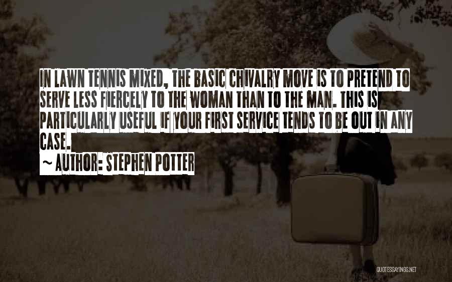 Stephen Potter Quotes: In Lawn Tennis Mixed, The Basic Chivalry Move Is To Pretend To Serve Less Fiercely To The Woman Than To