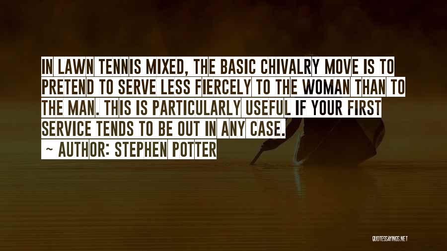 Stephen Potter Quotes: In Lawn Tennis Mixed, The Basic Chivalry Move Is To Pretend To Serve Less Fiercely To The Woman Than To