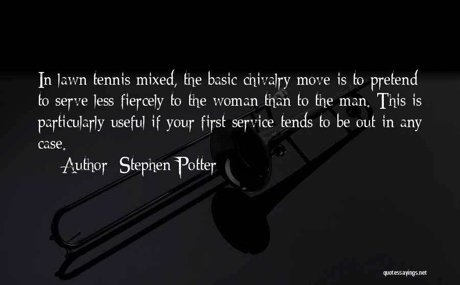 Stephen Potter Quotes: In Lawn Tennis Mixed, The Basic Chivalry Move Is To Pretend To Serve Less Fiercely To The Woman Than To