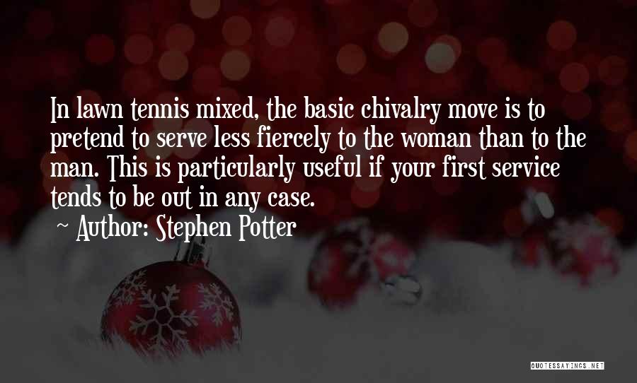 Stephen Potter Quotes: In Lawn Tennis Mixed, The Basic Chivalry Move Is To Pretend To Serve Less Fiercely To The Woman Than To