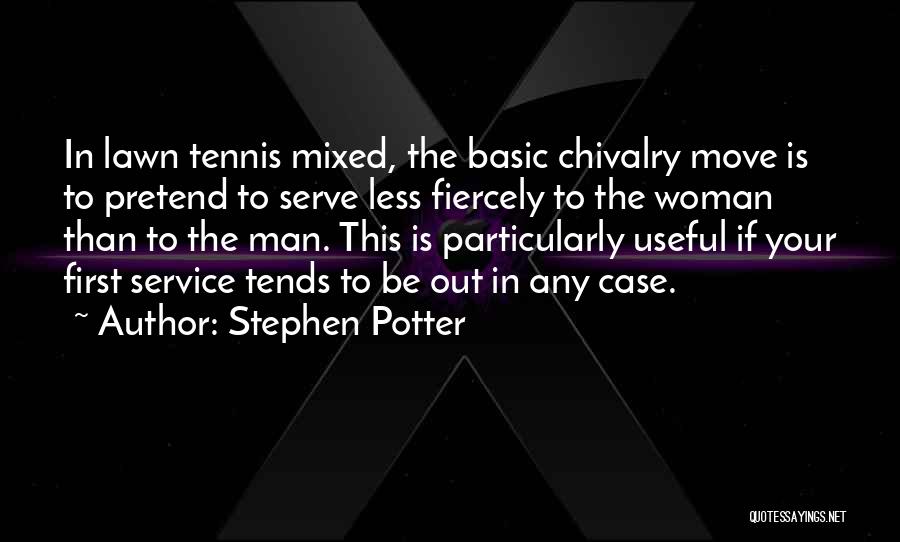 Stephen Potter Quotes: In Lawn Tennis Mixed, The Basic Chivalry Move Is To Pretend To Serve Less Fiercely To The Woman Than To