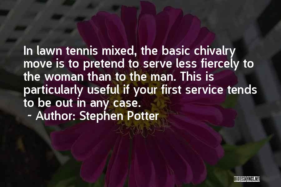 Stephen Potter Quotes: In Lawn Tennis Mixed, The Basic Chivalry Move Is To Pretend To Serve Less Fiercely To The Woman Than To