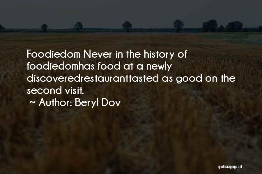 Beryl Dov Quotes: Foodiedom Never In The History Of Foodiedomhas Food At A Newly Discoveredrestauranttasted As Good On The Second Visit.