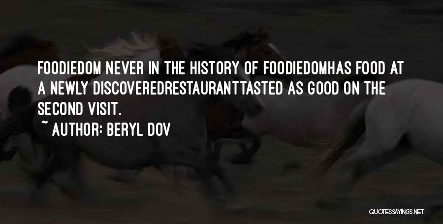 Beryl Dov Quotes: Foodiedom Never In The History Of Foodiedomhas Food At A Newly Discoveredrestauranttasted As Good On The Second Visit.